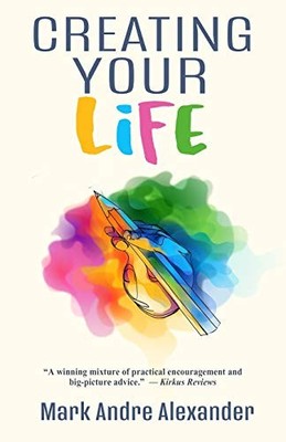 Creating Your Life: 1 (A Lifetime of Learning) - Alexander, Mark Andre