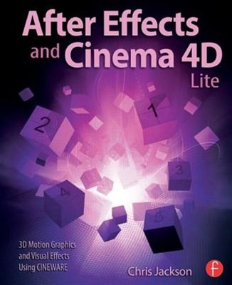 After Effects and Cinema 4D Lite : 3D Motion Graphics and Visual Effects Usin...