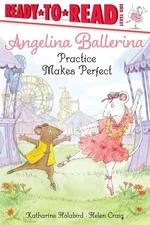 Practice Makes Perfect: Ready-to-Read Level 1 (Angelina Ballerina), Holabird, Ka