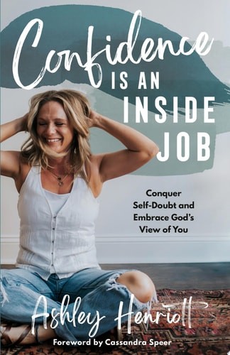 Confidence Is an Inside Job: Conquer Self-Doubt and Embrace God's View of You by