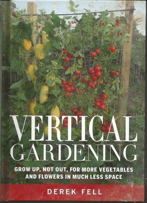 Vertical Gardening Grow up, Not Out, for More Vegetables and Flowers in Much...