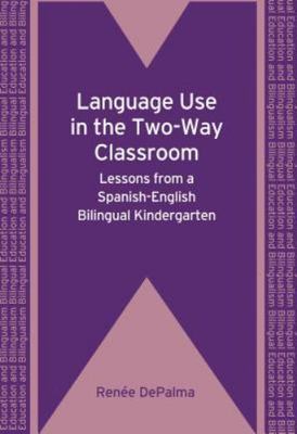 Language Use in the Two-Way Classroom : Lessons from a Spanish-English Biling...