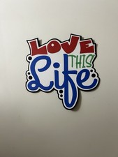Love This Life Scrapbook Title Embellishment Handmade Individual Pieces Die Cut