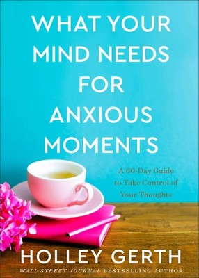 What Your Mind Needs for Anxious Moments: A 60-Day Guide to Take Control of ...