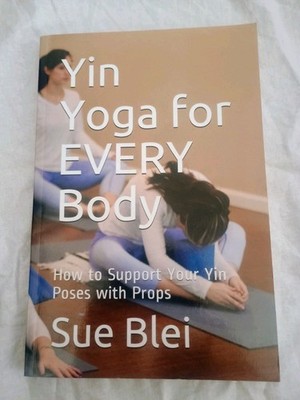 Yin Yoga for EVERY Body: How to Support Your Yin Poses with Props by Sue Blei