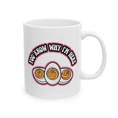 You Know Why I m Here Mug, Funny Holiday Deviled Eggs Cup
