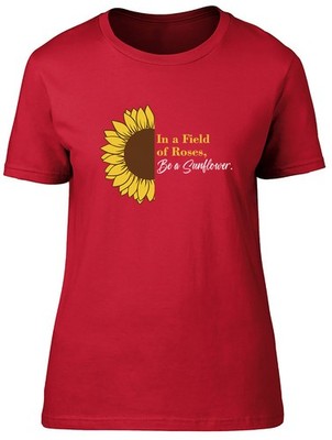 In a Field of Roses Damen T-Shirt Be a Sunflower Damen Geschenk Tee
