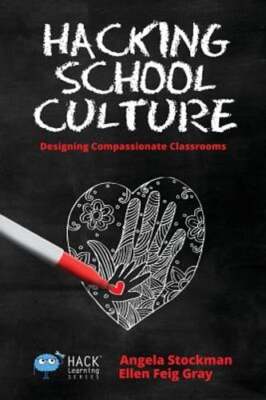 Hacking School Culture: Designing Compassionate Classrooms by Angela Stockman