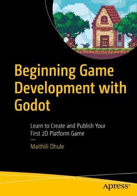 Beginning Game Development with Godot: Learn to Create and Publish Your First 2D
