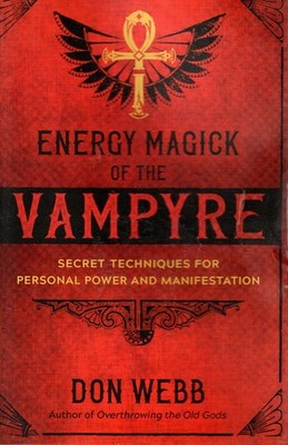 Energy Magick of the Vampyre: Secret Techniques for Personal Power and Manifesta