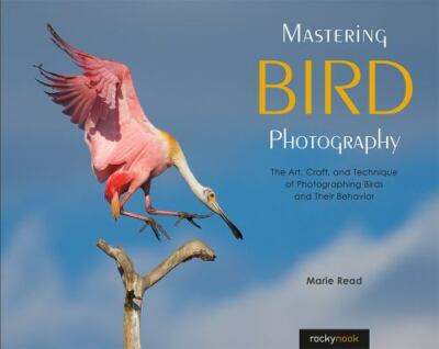 Mastering Bird Photography: The Art, Craft, and Technique of Photographing...