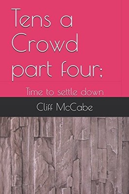Tens a Crowd part four;: Time to settle down,McCabe, Cliff Cliff