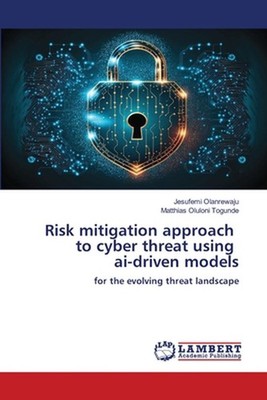 Risk mitigation approach to cyber threat using ai-driven models by Jesufemi Olan