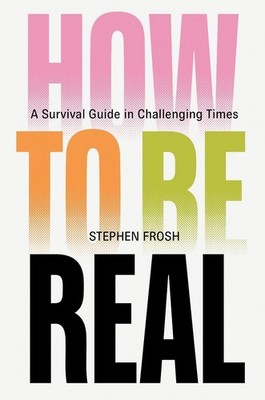 How to be Real: A Survival Guide in Challenging Times by Stephen Frosh Hardcover
