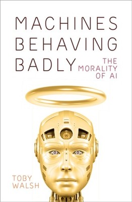 Machines Behaving Badly by Toby Walsh HARDBACK 9780750999366