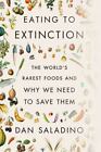 Eating to Extinction : The World's Rarest Foods and Why We Need to Save Them by Dan Saladino (2022, Hardcover)