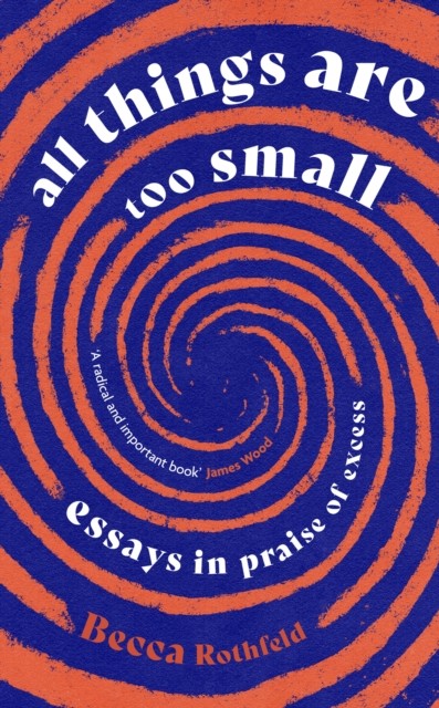 All Things Are Too Small: Essays in Praise of Excess - Image 2