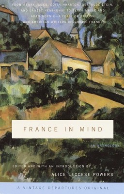 France in Mind: An Anthology: From Henry James, Edith Wharton, Gertrude Stei...