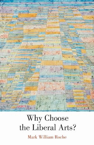 Why Choose the Liberal Arts? Roche Paperback MR – University of Notre Dame Press