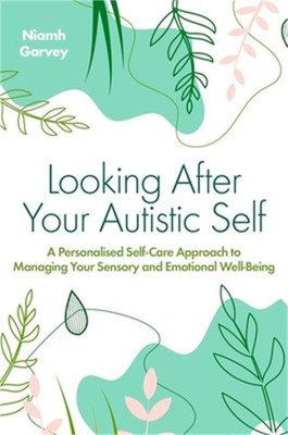 Looking After Your Autistic Self: A Personalised Self-Care Approach to Managing