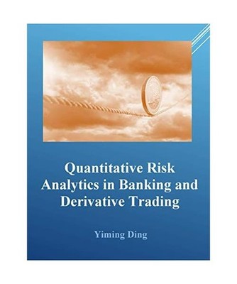 Quantitative Risk Analytics in Banking and Derivative Trading, Ding, Yiming