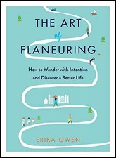 THE ART OF FLANEURING: HOW TO WANDER WITH INTENTION AND By Erika Owen BRAND NEW