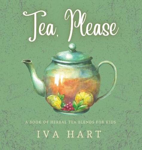 Tea, Please!: Herbal Tea Recipes for Kids by Hart, Iva [Hardback]