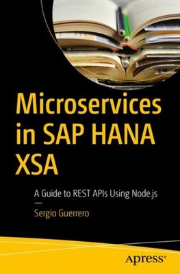 Guerrero - Microservices in SAP HANA XSA Ein Leitfaden zur Verwendung von REST-APIs - J555z