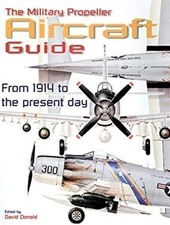 Military Propeller Aircraft Guide : From 1914 to the Present Day