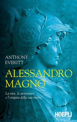 Alexander der Große. Das Leben, die Abenteuer und das Rätsel seines Todes - Everi...