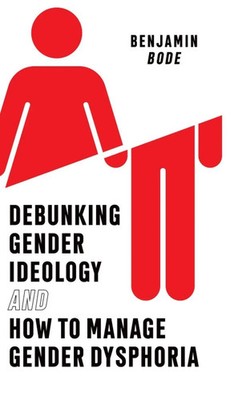 Benjamin Bode | Debunking Gender Ideology and How to Manage Gender Dysphoria