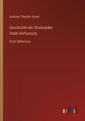 Geschichte der Stralsunder Stadt-Verfassung: Erste Abtheilung by Andreas Theodor
