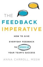 THE FEEDBACK IMPERATIVE: HOW TO GIVE EVERYDAY FEEDBACK TO By Anna Carroll *Mint*