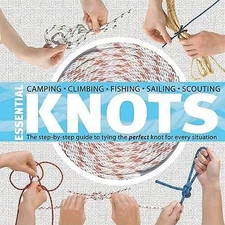 Essential Knots: The Step-By-Step Guide to Tying the Perfect Knot for Every...