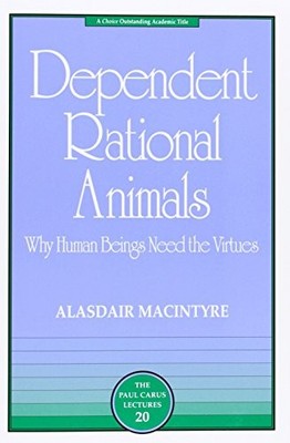 Dependent Rational Animals: Why Human Beings Need the Virtues (The Paul Caru...