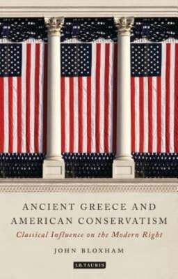 Ancient Greece and American Conservatism: Classical Influence on the Modern: New