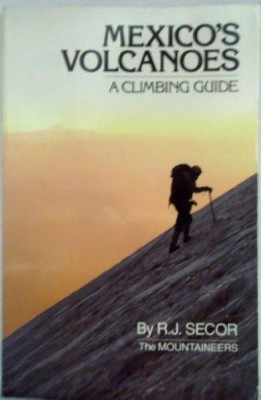 Mexico's Volcanoes: A Climbing Guide by R.J. Secor (Paperback, 2001)