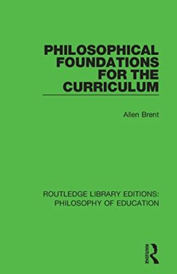 Philosophical Foundations for the Curriculum by Allen Brent (Paperback, 2018)