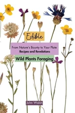 Edible Wild Plants Foraging: From Nature's Bounty to Your Plate: Recipes and Rev
