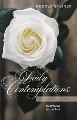 Daily Contemplations: Wisdom and Love.  An Almanac for the Soul Rudolf Steiner