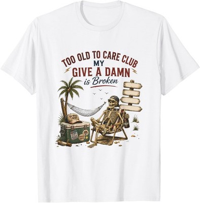 Too Old to Care Club Don't Care My Give A Damn is Broken T-Shirt