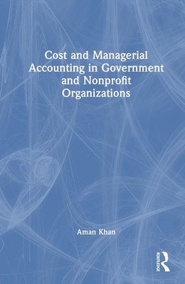 Cost and Managerial Accounting in Government and Nonprofit Organizations by Aman