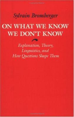 On What We Know We Don't Know: Explanation, Theory, Linguistics, and How Ques 