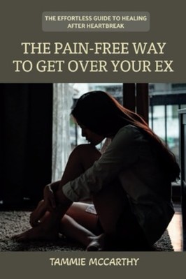 The Pain-Free Way to Get Over Your Ex The Effortless Gu -  NEW TAMMIE. MCCARTH