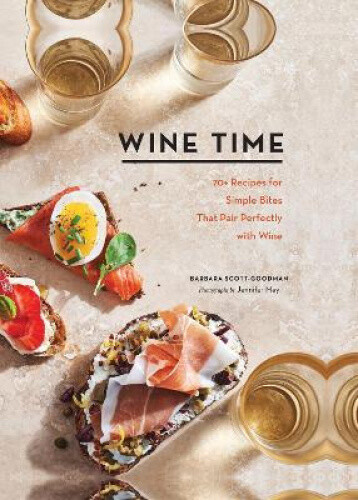 Wine Time: 70+ Recipes for Simple Bites That Pair Perfectly with Wine [Hardback]
