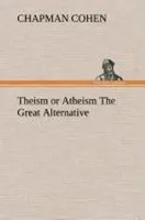 Chapman Cohen | Theism Or Atheism The Great Alternative | Buch | Englisch (2013)
