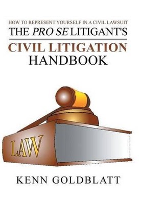 The Pro Se Litigant's Civil Litigation Handbook: How to Represent Yourself in a 