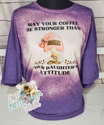 May Your Coffee Be Stronger Than Your Daughters Attitude Bleached T-shirt