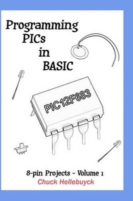 Programming PICs in BASIC: 8-Pin Projects - Volume 1 by Chuck Hellebuyck (Englis