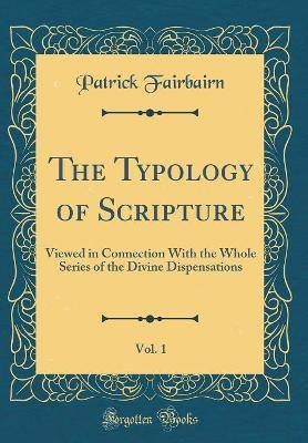 The Typology of Scripture, Vol. 1, Patrick Fairbai